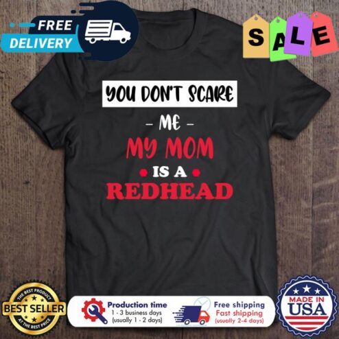 You Don’T Scare Me My Mom Is A Redhead shirt