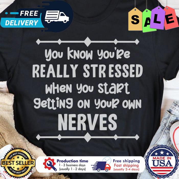 You know youre really stressed when you start getting on your own neves shirt