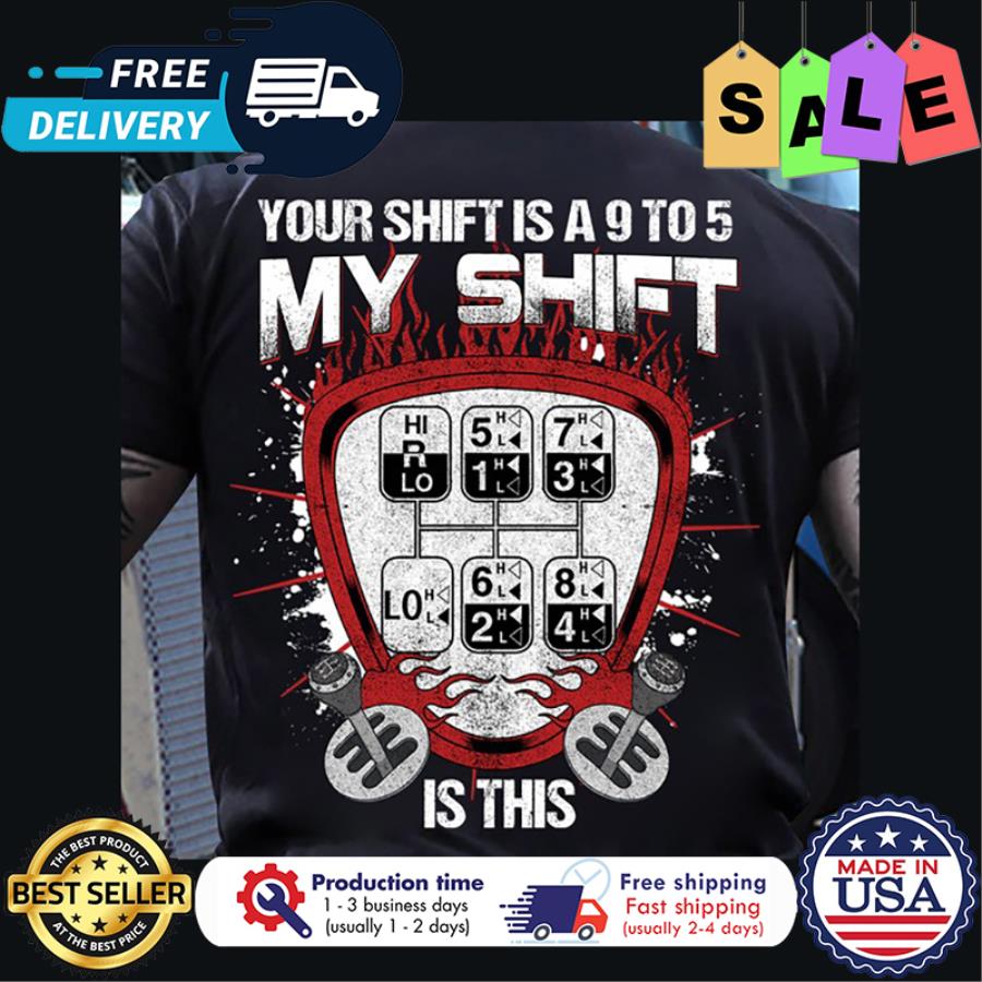 Your shift is a 9 to 5 my shift is this shirt