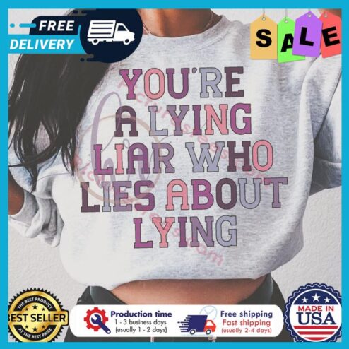 Youre a lying liar who lies about lying shirt