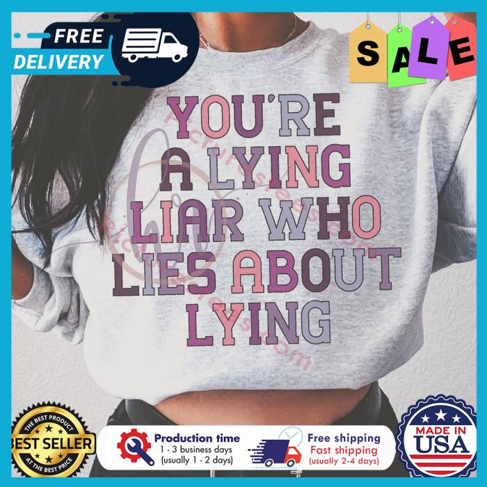 Youre a lying liar who lies about lying shirt