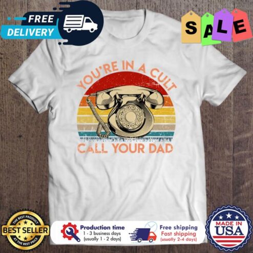 You’re In A Cult Call Your Dad vintage shirt