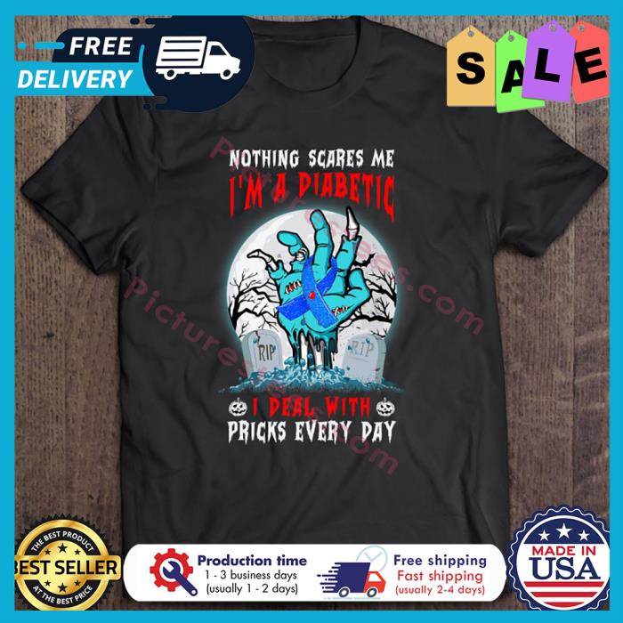 Zombie nothing scares me im a diabetic I deal with pricks every day Diabetes Awareness Halloween shirt