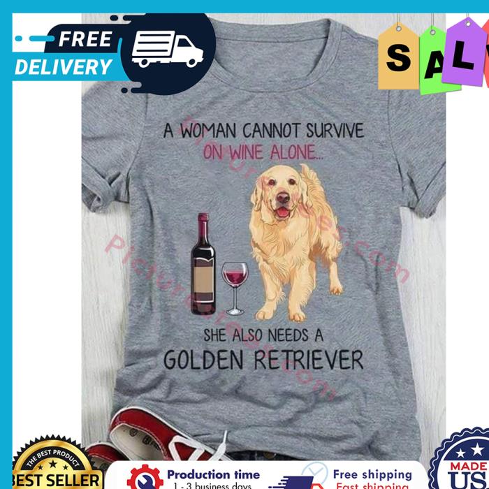 A woman cannot survive on wine alone she also needs a golden retriever shirt