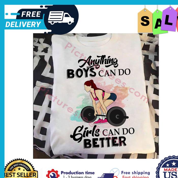Anything boys can do girls can do better shirt