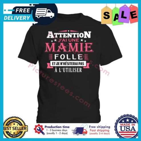Attention jai une mamie folle et je nhesiterai pas a lutiliser shirt