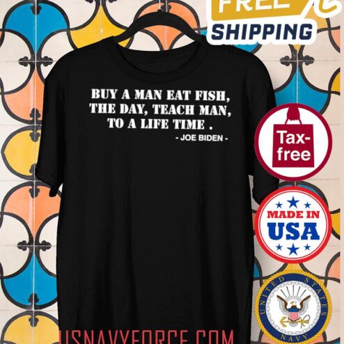 Buy a Man Eat Fish the Day Teach Man to a Life Time T-Shirt