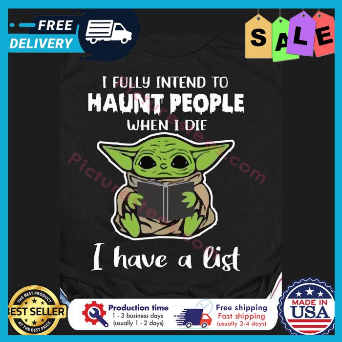 Baby Yoda I fully intend to haunt people when I die I have a list shirt
