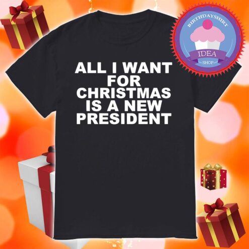 All I Want For Christmas Is A New President shirt