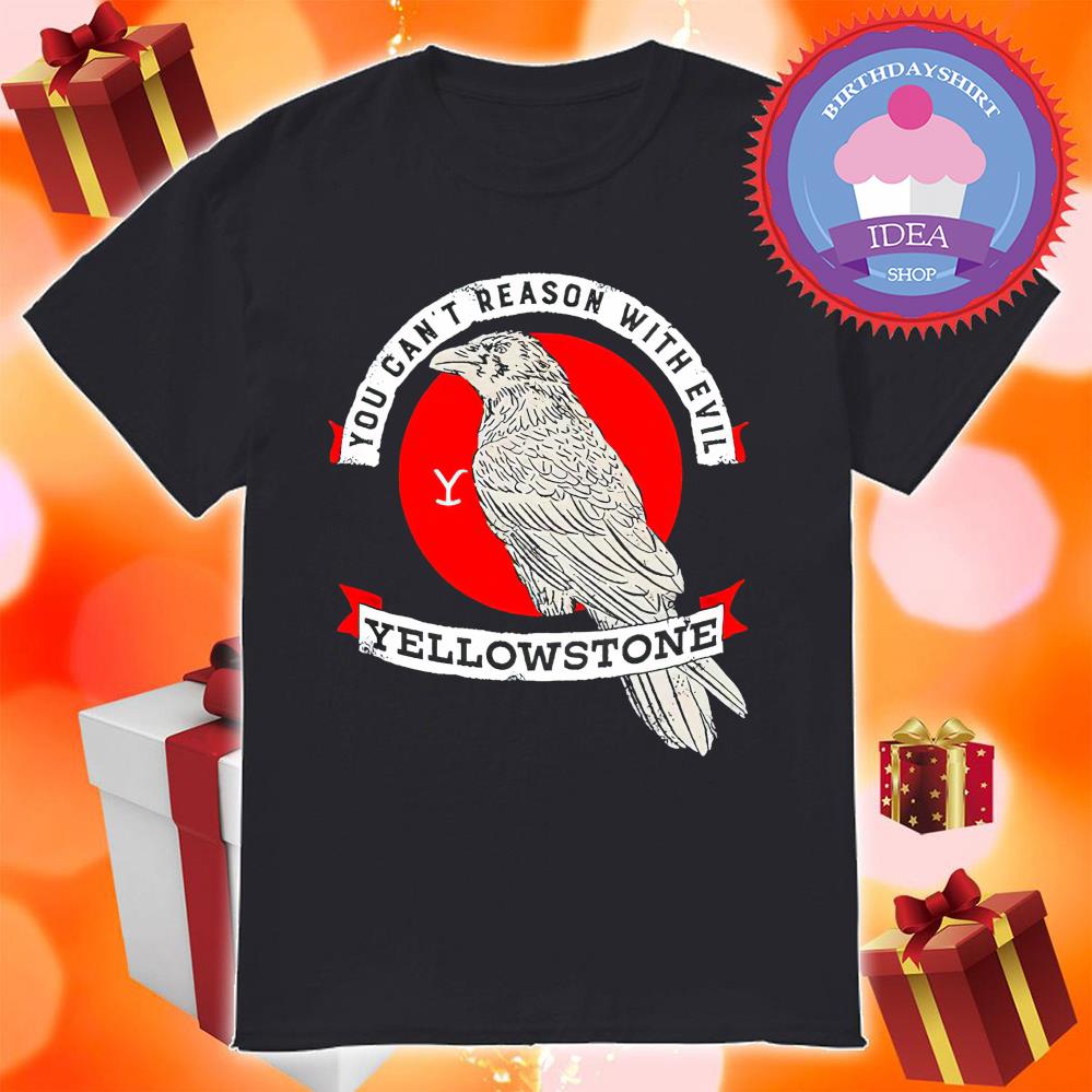 You Can't Reason With Evil Yellowstone shirt
