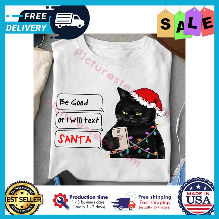 Black cat light be good or I will text Santa christmas shirt