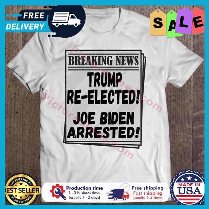 Breaking news trump reelected Joe Biden arrested shirt