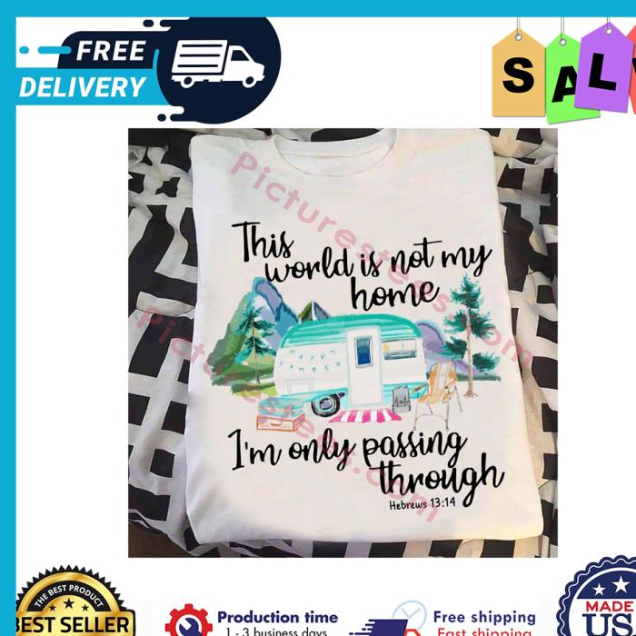 Camping this world is not my home im only passing through hebrews 13 14 shirt