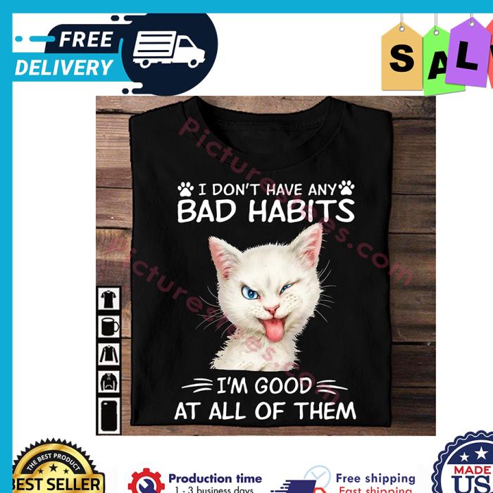 Cat I dont have any bad habits im good at all of them shirt