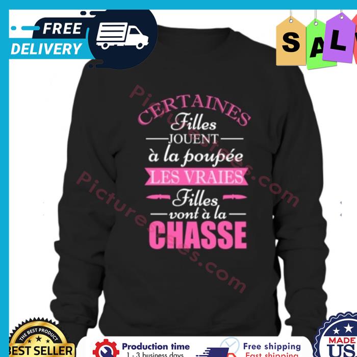 Certaines filles jouent a la poupee les vraies filles vont a la chasse shirt