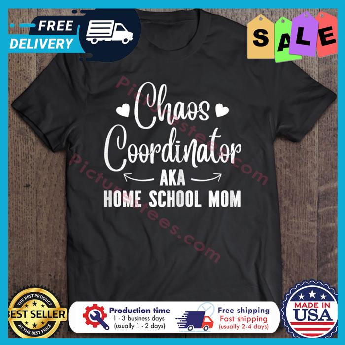 Chaos Coordinator Aka Home School Mom shirt