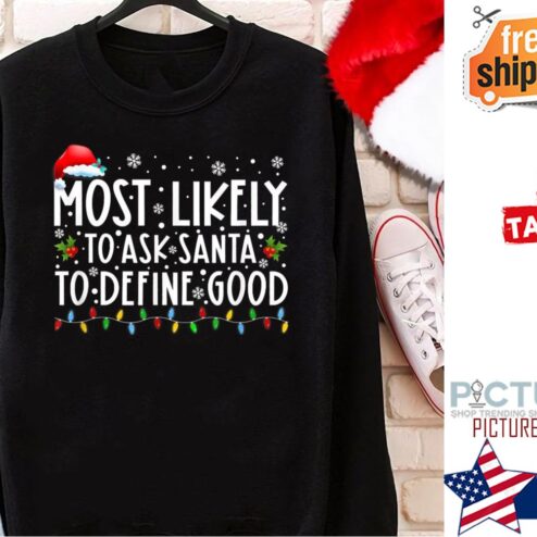 Christmas Most Likely To Ask Santa Define Good Family Shirt