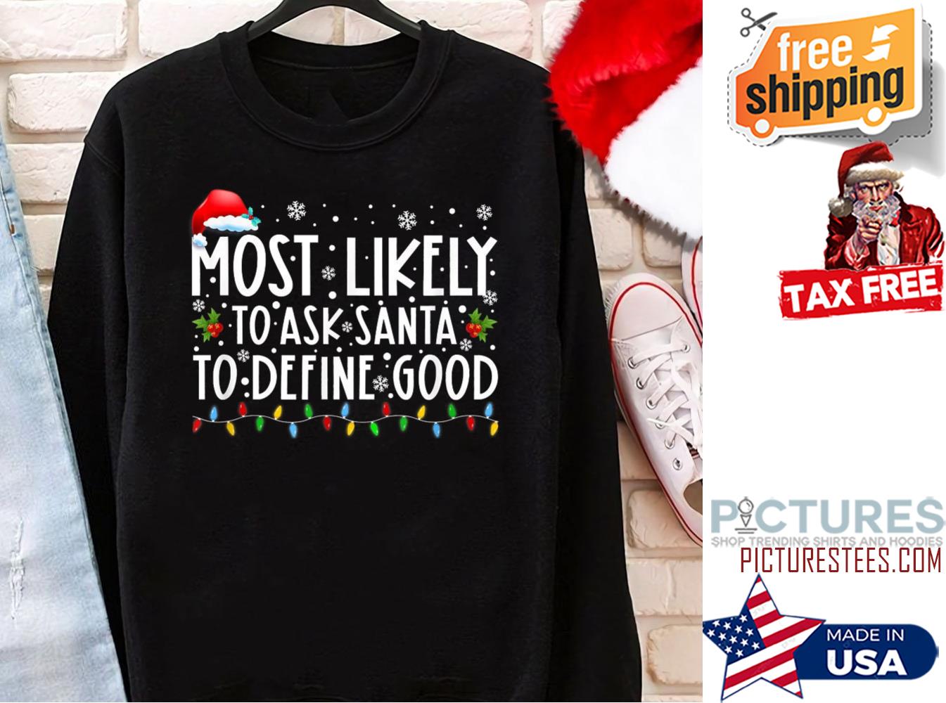 Christmas Most Likely To Ask Santa Define Good Family Sweatshirt