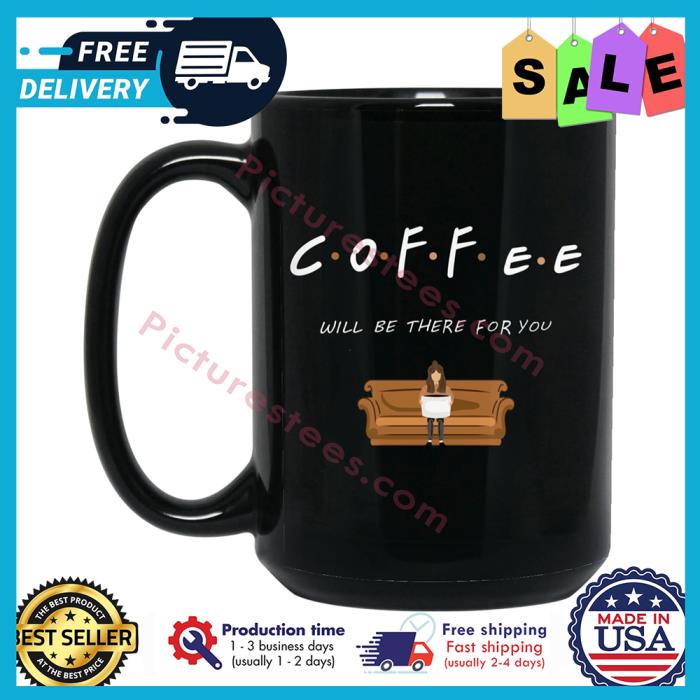 Coffee will be there for you mug