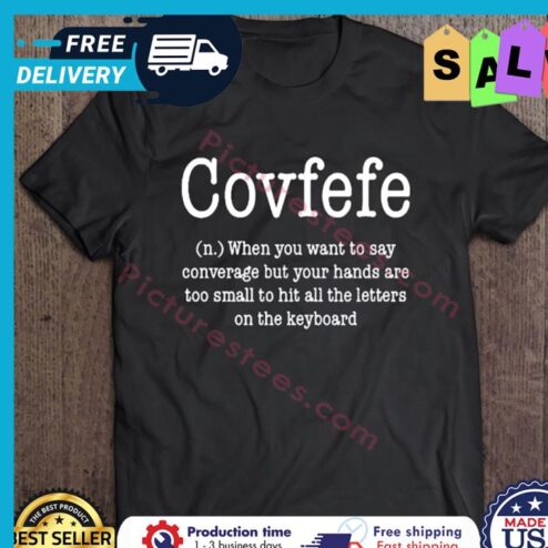 Covfefe When you want to say converage but your hands are too small to hit all the letters on the keyboard shirt