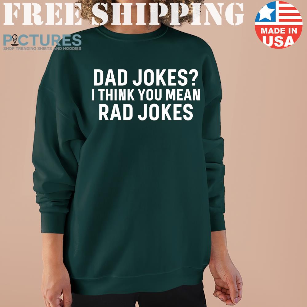 Dad jokes I think you mean rad jokes Sweater