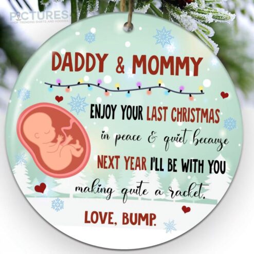 Daddy and Mommy enjoy your last Christmas in peace and quiet because next year ill be with you making quite a racket love bump ornament