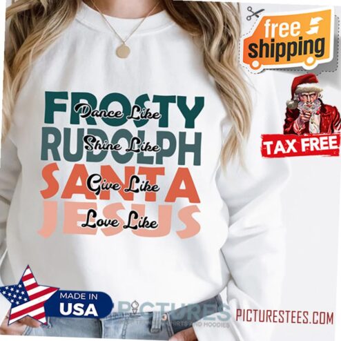 Dance Like Frosty Love Like Jesus Shine Like Rudolph Give Like Santa Shirt, Christmas Shirt, Funny Christmas Shirt, Christmas Gift