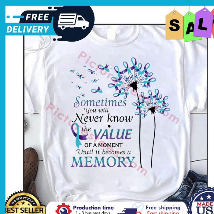 Dandelion sometimes you will never know the value of a moment until it becomes a memory shirt