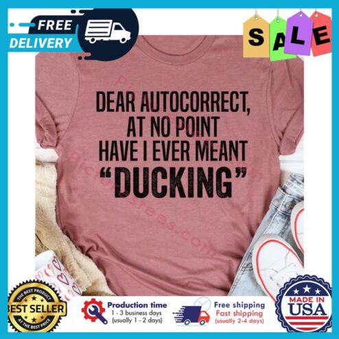 Dear autocorrect at no point have I ever meant ducking shirt