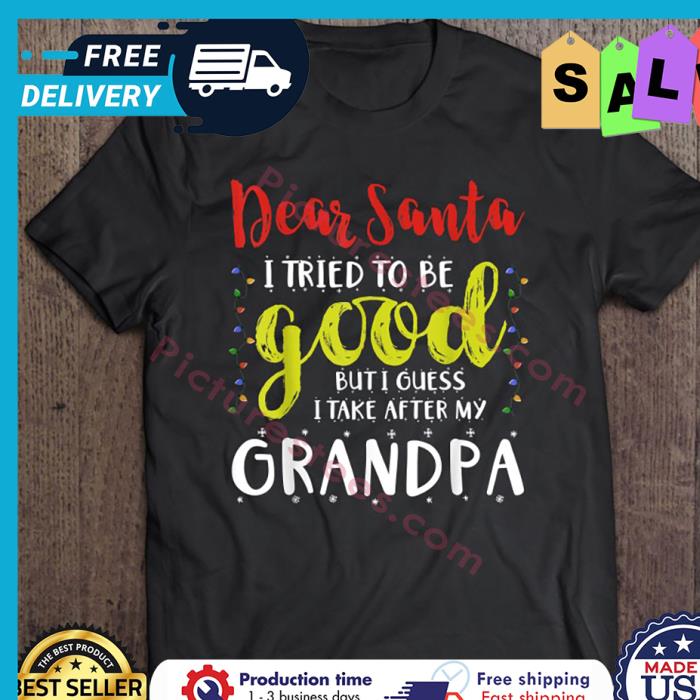 Dear Santa I Tried To Be Good But I Take After My Grandpa Christmas shirt