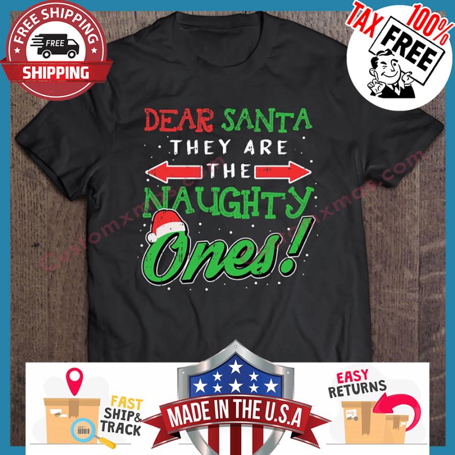 Dear Santa They Are The Naughty Ones Christmas shirt Dear Santa They Are The Naughty Ones Christmas shirt