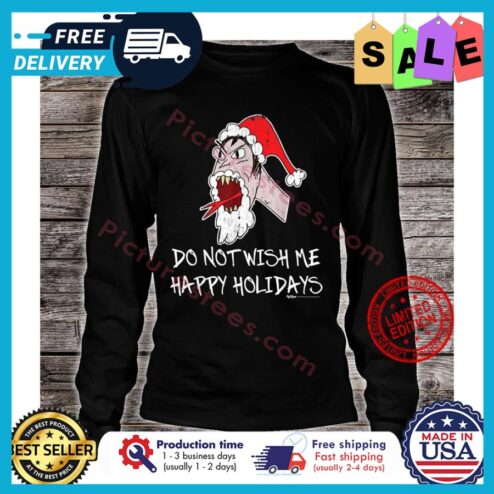 Do not wish me happy holidays christmas shirt
