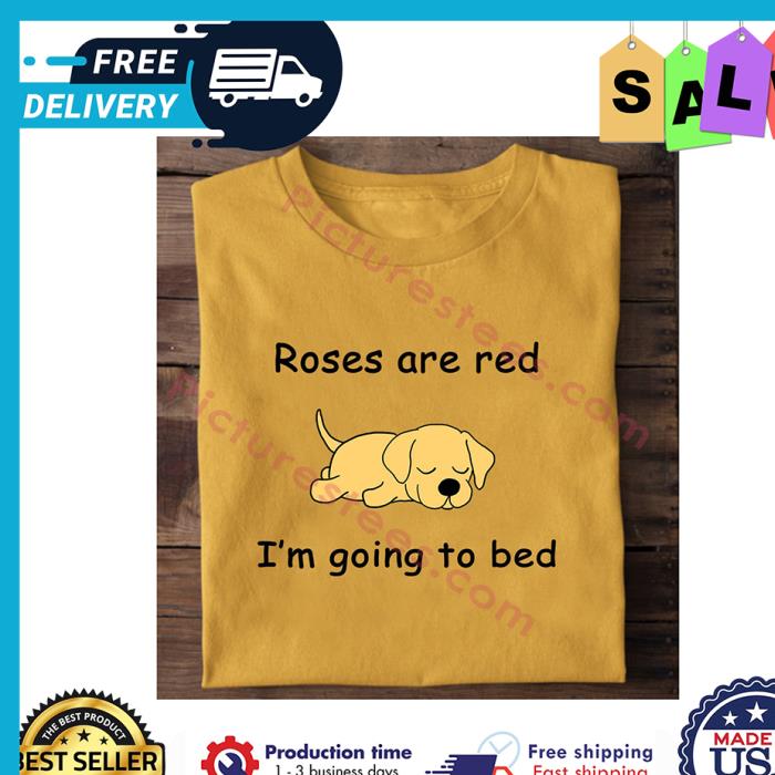 Dog roses are red im going to bed shirt
