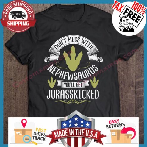 Dont mess with nephewsaurus youll get jurasskicked shirt