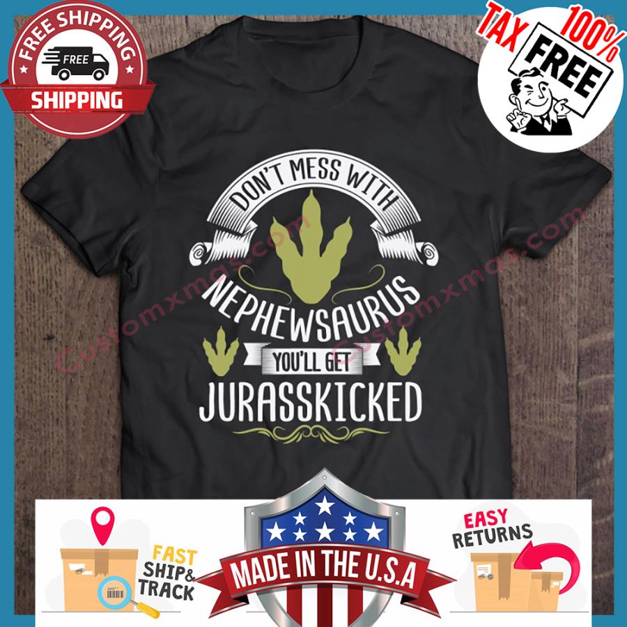 Dont mess with nephewsaurus youll get jurasskicked shirt