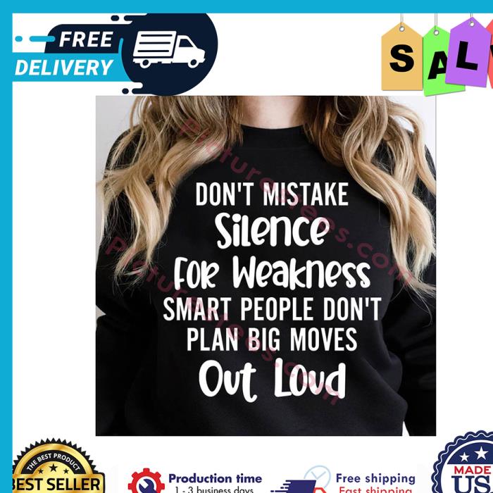 Dont mistake silence for weakness smart people dont plan big moves out loud shirt