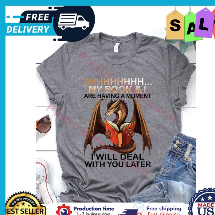 Dragon shhhhhhhh my book and I are having a moment I will deal with you later shirt