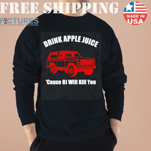 Drink Apple Juice Cause OJ Will Kill You Classic Classic Sweater, Shirt, Hoodie
