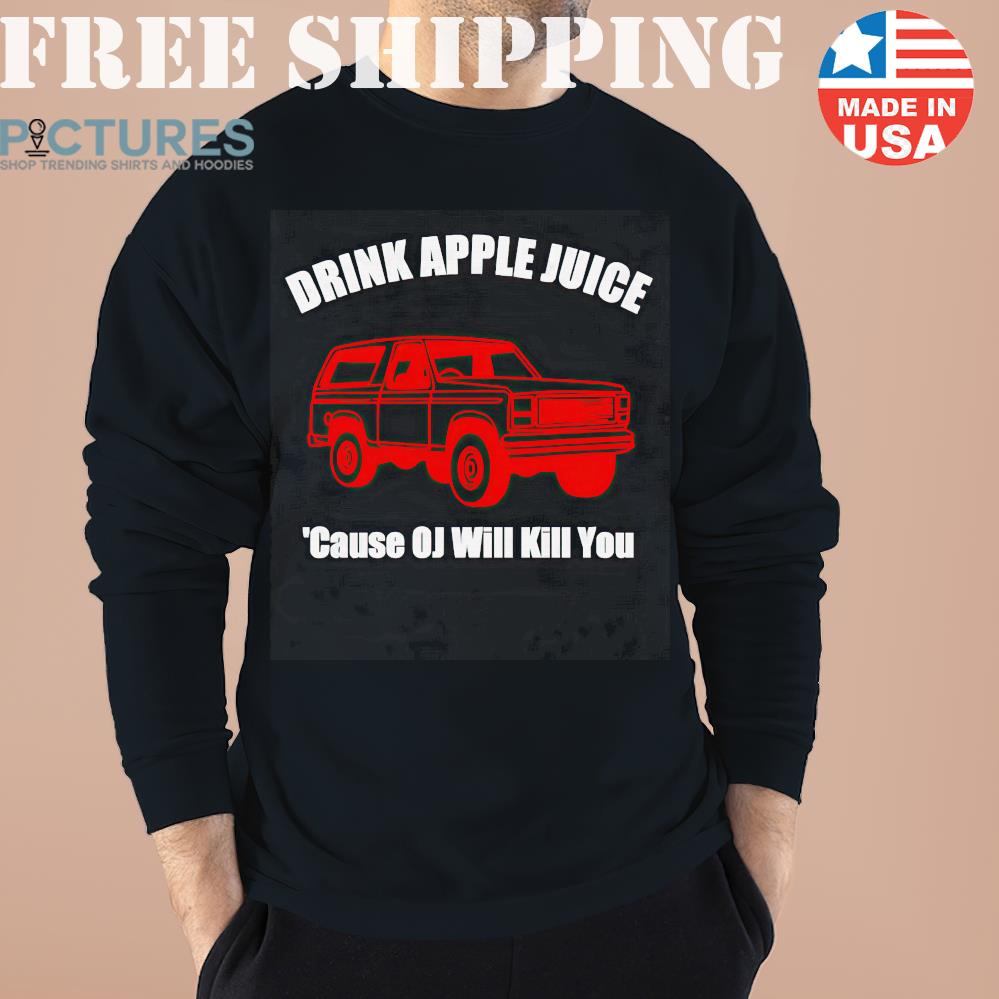 Drink Apple Juice Cause OJ Will Kill You Classic Classic Sweater, Sweatshirt, Hoodie