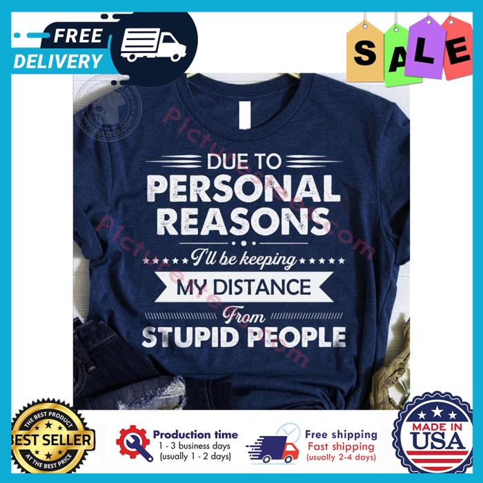 Due to personal reasons ill be keeping my distance from stupid people shirt