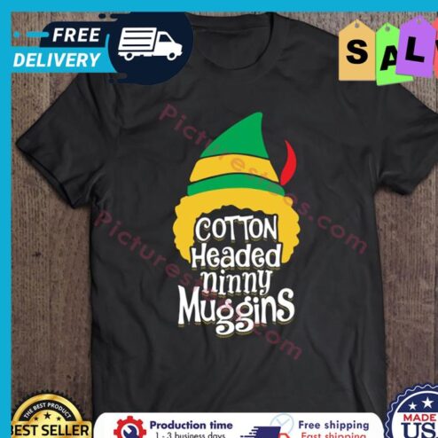 ELF Hat Cotton Headed Ninny Muggins Christmas shirt