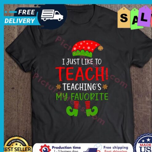 ELF I Just Like To Teach Teaching Is My Favorite Christmas shirt