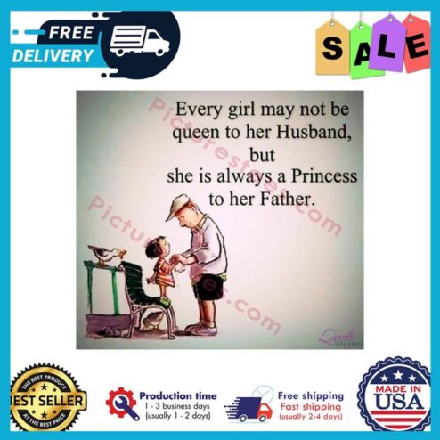 Every girl may not be queen to her Husband but she is always a Princess to her father shirt
