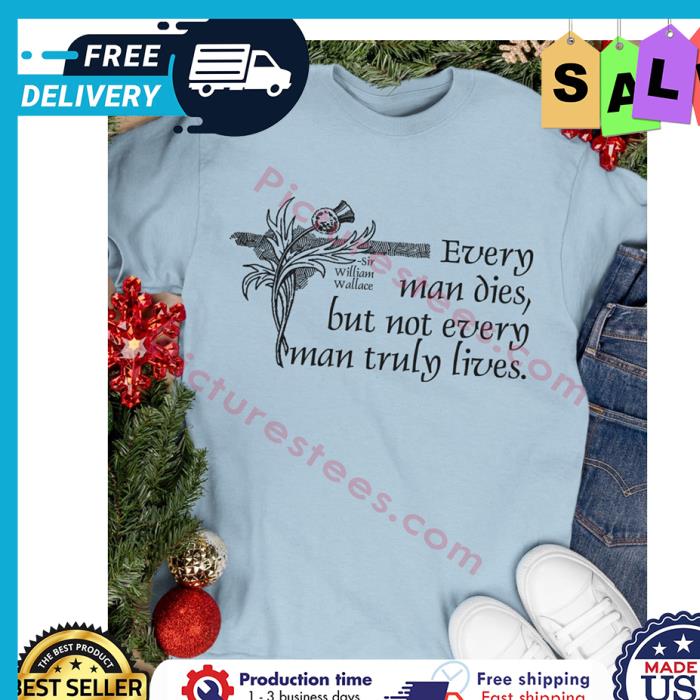 Every man dies but not every man truly lives shirt
