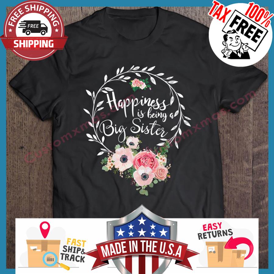 Floral Happiness Is Being A Big Sister shirt