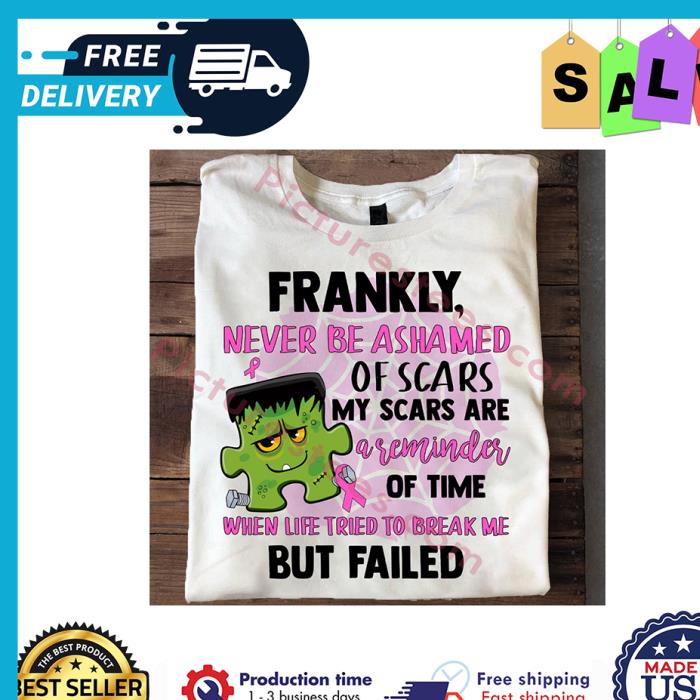 Frankenstein frankly never be ashamed of scars my scars are a reminder of time when life tried to break me but failed shirt
