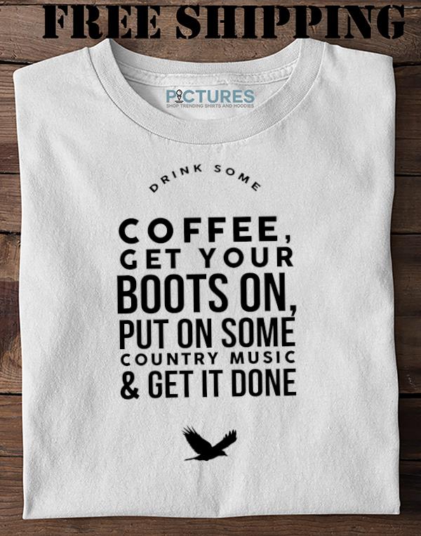 Free Shipping Coffee Get Your Boots On Put On Some Country Music And Get It Done Sweater