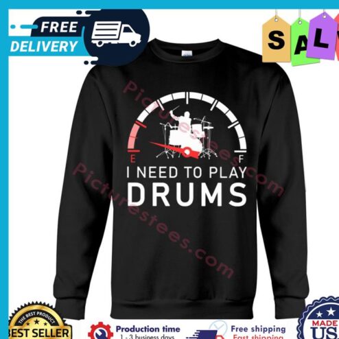 Fuel I need to play drums shirt