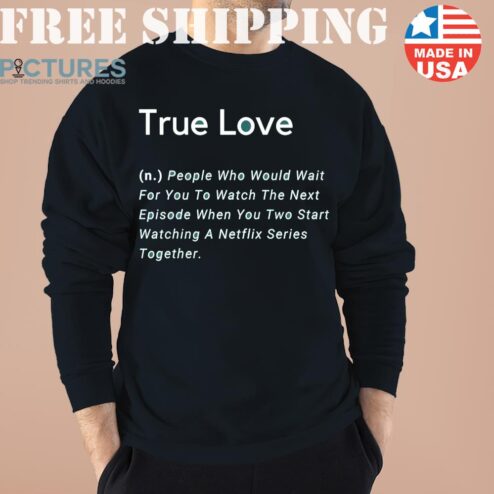 Funny Deffiniton True Love Sweater, Shirt, Hoodie