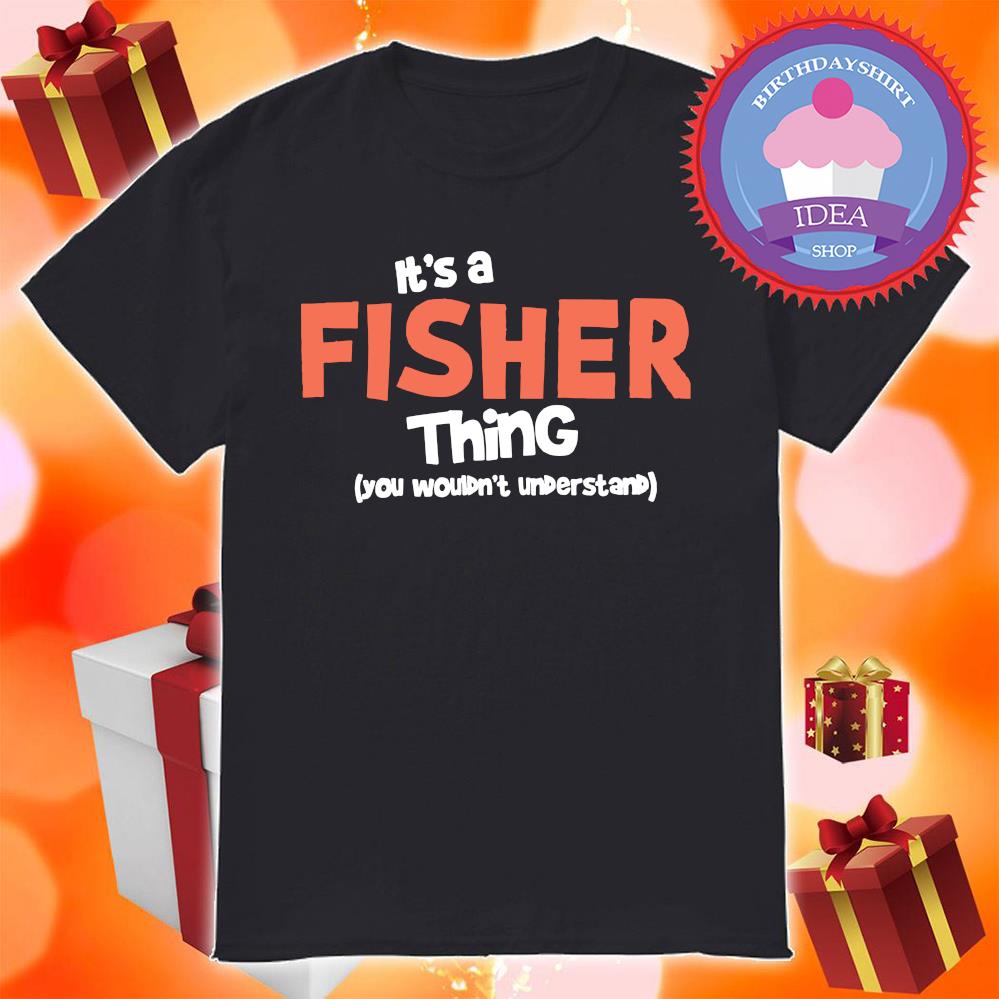 It's fisher thing you wouldn't understand shirt